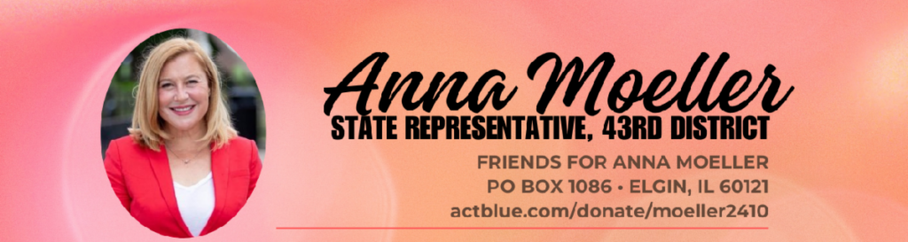 Anna Moeller
State Representative, 43rd District
Friends for Anna Moeller
P.O. BOX 1086, Elgin, IL 60121